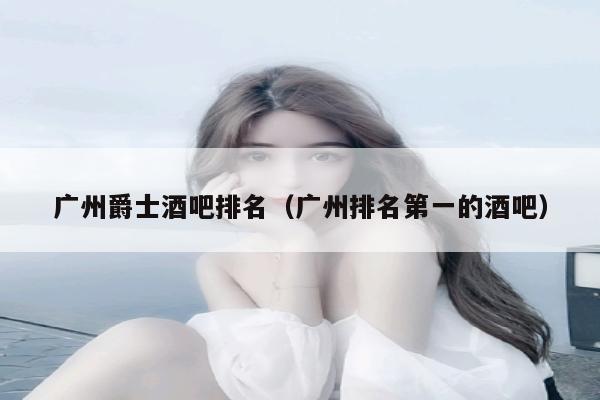 广州爵士酒吧排名（广州排名第一的酒吧）