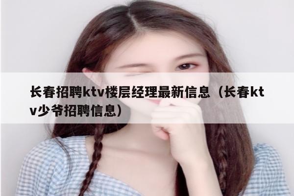 长春招聘ktv楼层经理最新信息（长春ktv少爷招聘信息）