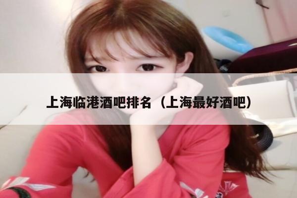 上海临港酒吧排名（上海最好酒吧）