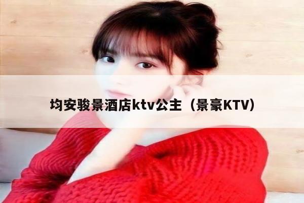 均安骏景酒店ktv公主（景豪KTV）