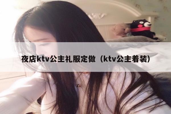 夜店ktv公主礼服定做（ktv公主着装）