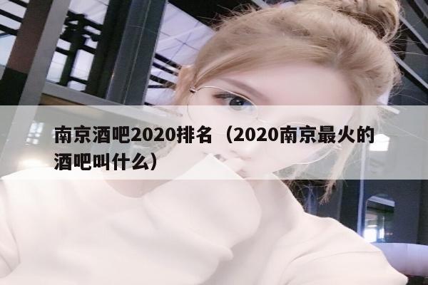 南京酒吧2020排名（2020南京最火的酒吧叫什么）