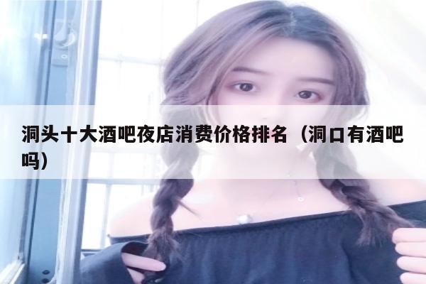 洞头十大酒吧夜店消费价格排名（洞口有酒吧吗）
