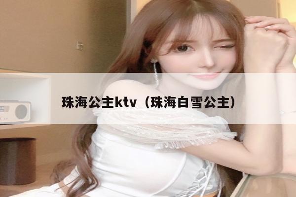 珠海公主ktv（珠海白雪公主）