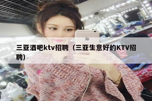 三亚酒吧ktv招聘（三亚生意好的KTV招聘）