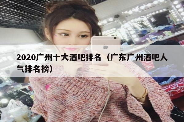 2020广州十大酒吧排名（广东广州酒吧人气排名榜）