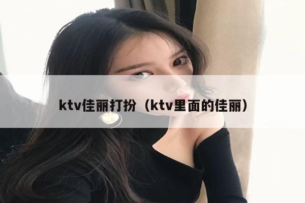 ktv佳丽打扮（ktv里面的佳丽）