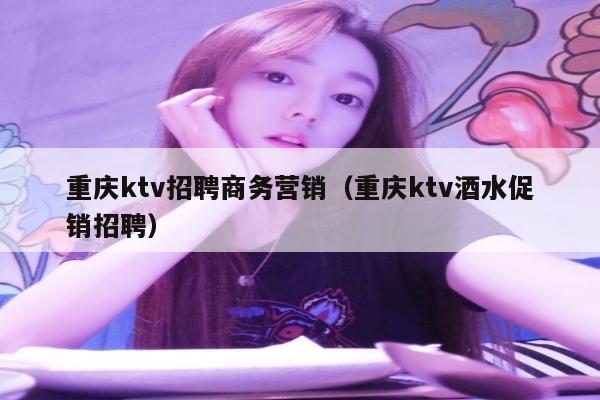 重庆ktv招聘商务营销（重庆ktv酒水促销招聘）