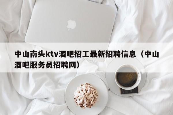 中山南头ktv酒吧招工最新招聘信息（中山酒吧服务员招聘网）