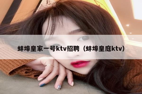 蚌埠皇家一号ktv招聘（蚌埠皇庭ktv）