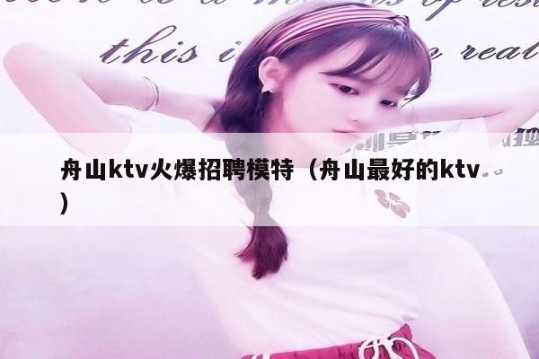 舟山ktv火爆招聘模特（舟山最好的ktv）