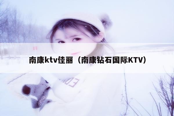 南康ktv佳丽（南康钻石国际KTV）