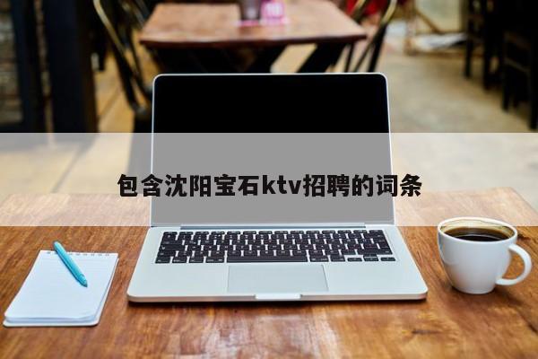 包含沈阳宝石ktv招聘的词条