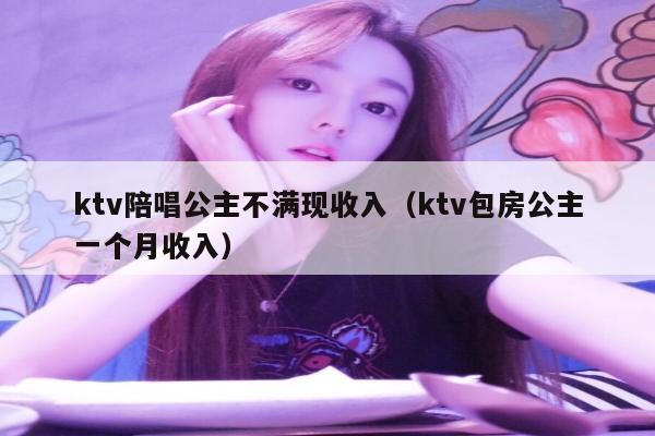 ktv陪唱公主不满现收入（ktv包房公主一个月收入）
