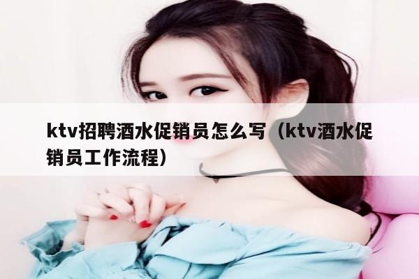 ktv招聘酒水促销员怎么写（ktv酒水促销员工作流程）
