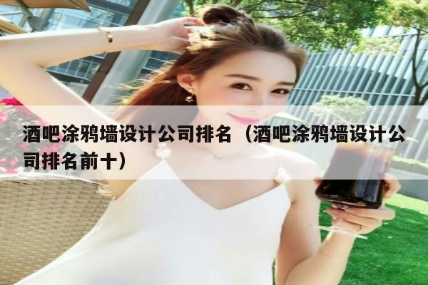 酒吧涂鸦墙设计公司排名（酒吧涂鸦墙设计公司排名前十）