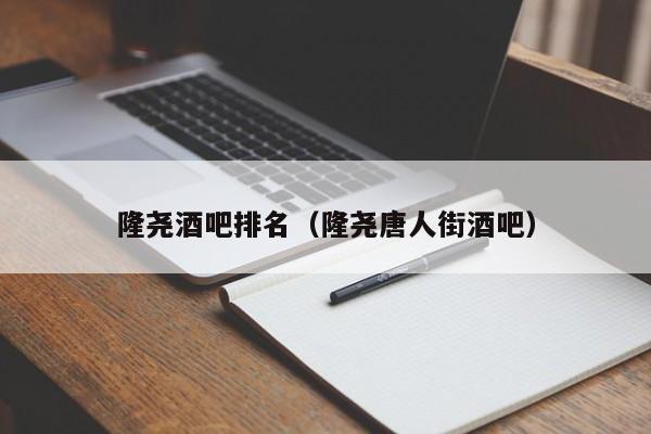 隆尧酒吧排名（隆尧唐人街酒吧）