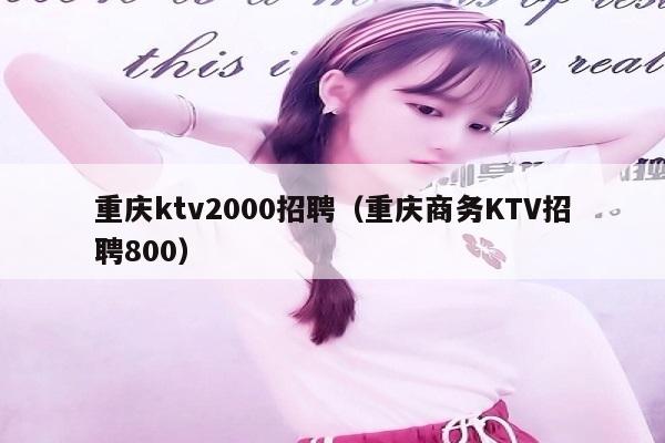 重庆ktv2000招聘（重庆商务KTV招聘800）