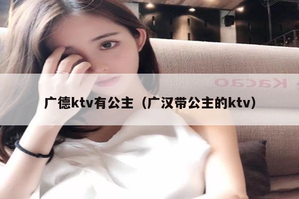 广德ktv有公主（广汉带公主的ktv）