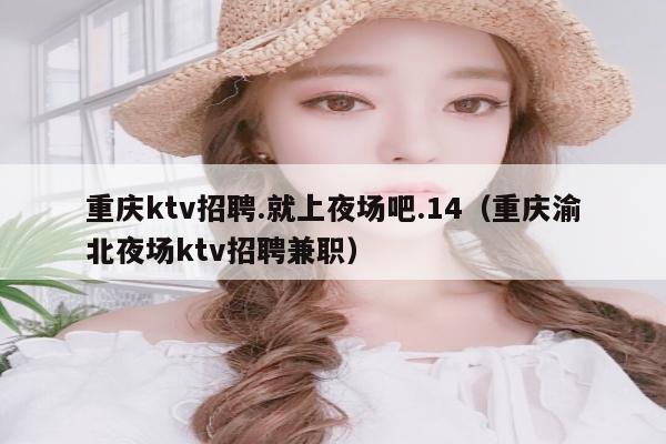 重庆ktv招聘.就上夜场吧.14（重庆渝北夜场ktv招聘兼职）