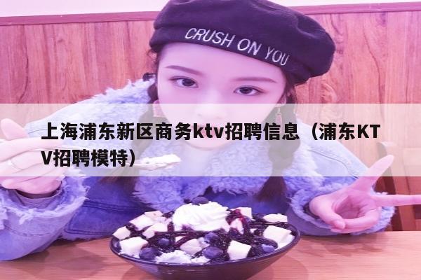 上海浦东新区商务ktv招聘信息（浦东KTV招聘模特）