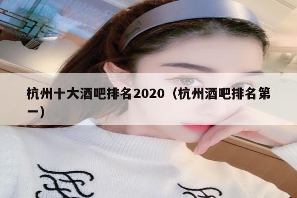 杭州十大酒吧排名2020（杭州酒吧排名第一）