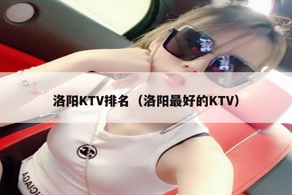 洛阳KTV排名（洛阳最好的KTV）