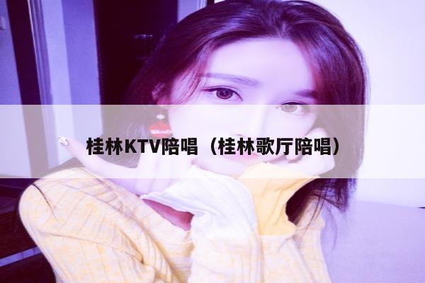 桂林KTV陪唱（桂林歌厅陪唱）