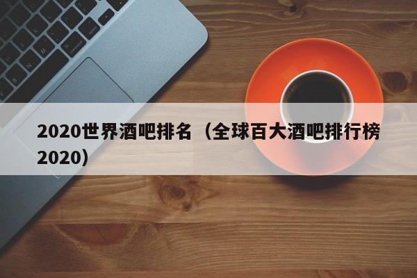 2020世界酒吧排名（全球百大酒吧排行榜2020）