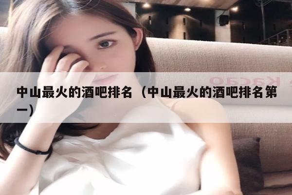 中山最火的酒吧排名（中山最火的酒吧排名第一）