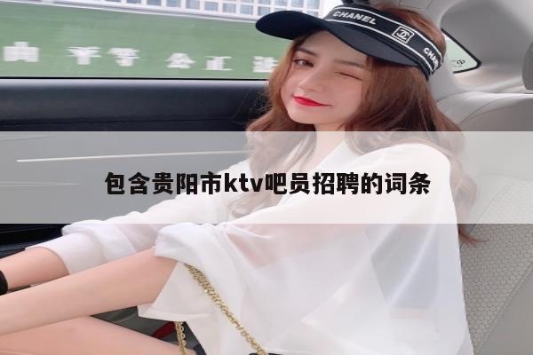包含贵阳市ktv吧员招聘的词条
