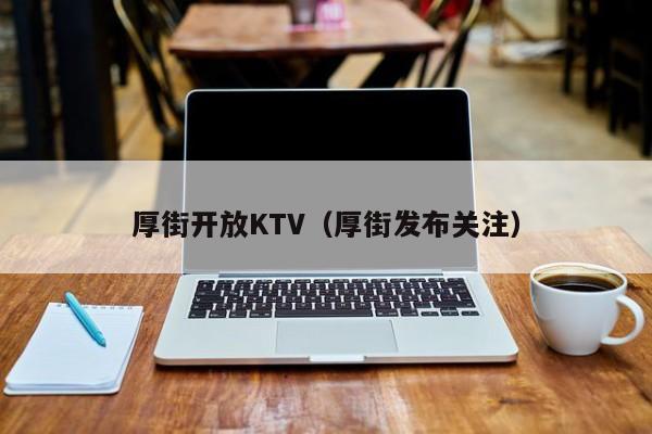 厚街开放KTV（厚街发布关注）