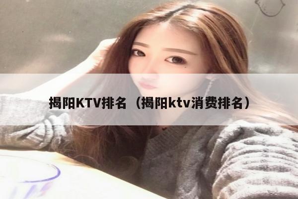 揭阳KTV排名（揭阳ktv消费排名）