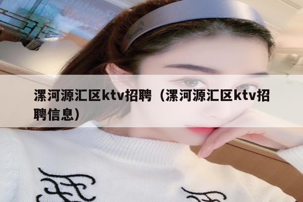 漯河源汇区ktv招聘（漯河源汇区ktv招聘信息）