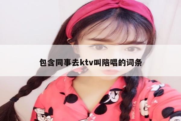 包含同事去ktv叫陪唱的词条