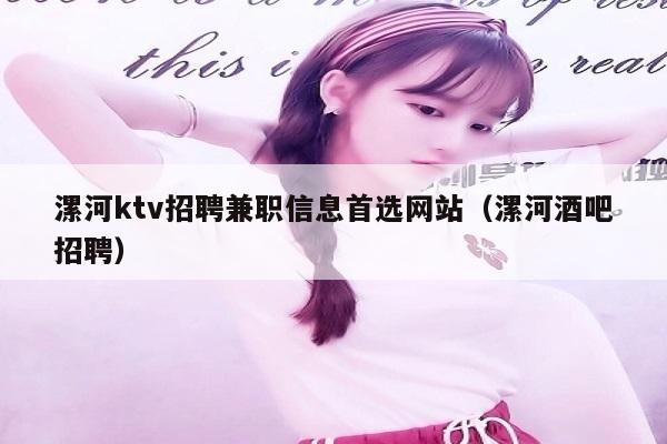漯河ktv招聘兼职信息首选网站（漯河酒吧招聘）