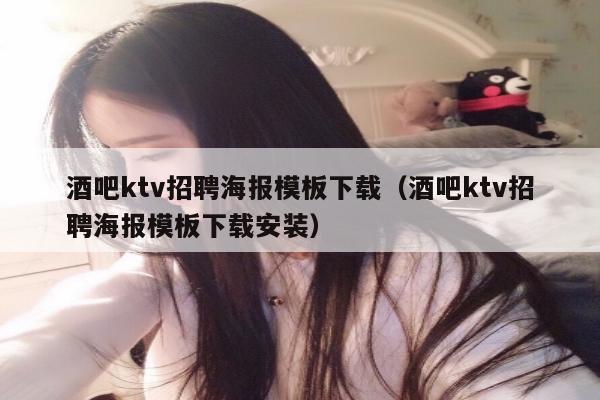 酒吧ktv招聘海报模板下载（酒吧ktv招聘海报模板下载安装）