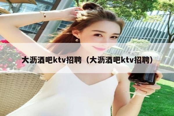 大沥酒吧ktv招聘（大沥酒吧ktv招聘）