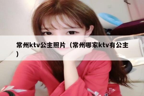 常州ktv公主照片（常州哪家ktv有公主）