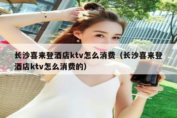 长沙喜来登酒店ktv怎么消费（长沙喜来登酒店ktv怎么消费的）