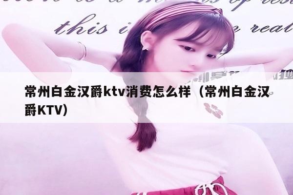 常州白金汉爵ktv消费怎么样（常州白金汉爵KTV）