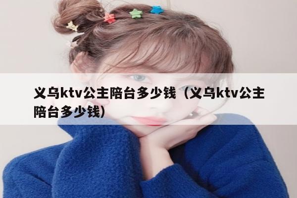 义乌ktv公主陪台多少钱（义乌ktv公主陪台多少钱）