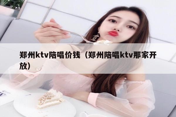 郑州ktv陪唱价钱（郑州陪唱ktv那家开放）