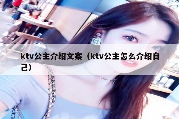 ktv公主介绍文案（ktv公主怎么介绍自己）