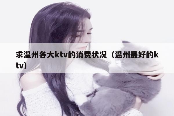 求温州各大ktv的消费状况（温州最好的ktv）