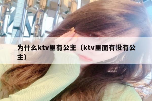 为什么ktv里有公主（ktv里面有没有公主）