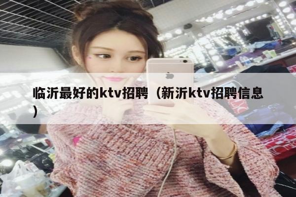 临沂最好的ktv招聘（新沂ktv招聘信息）