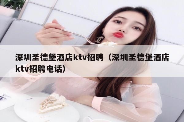深圳圣德堡酒店ktv招聘（深圳圣德堡酒店ktv招聘电话）