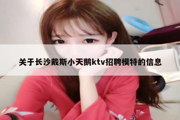 关于长沙戴斯小天鹅ktv招聘模特的信息