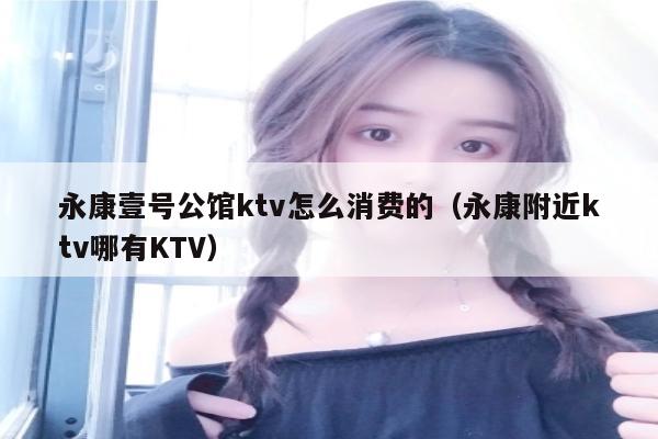 永康壹号公馆ktv怎么消费的（永康附近ktv哪有KTV）